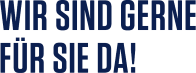 Wir sind gerne für sie da!